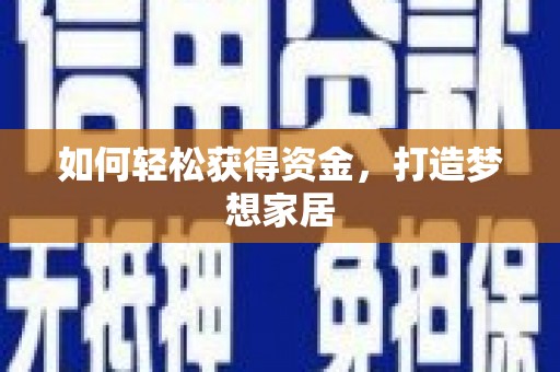 砚山如何轻松获得资金，打造梦想家居