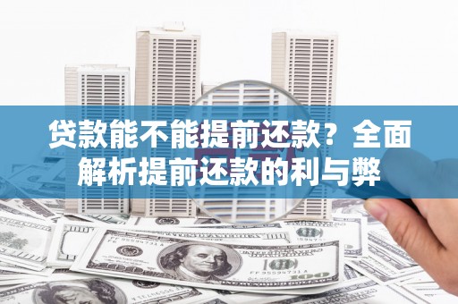 砚山贷款能不能提前还款？全面解析提前还款的利与弊