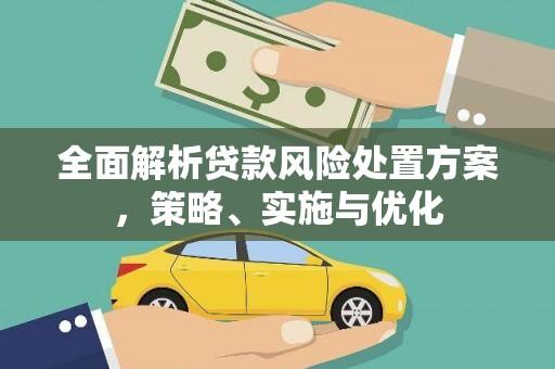 砚山全面解析贷款风险处置方案，策略、实施与优化