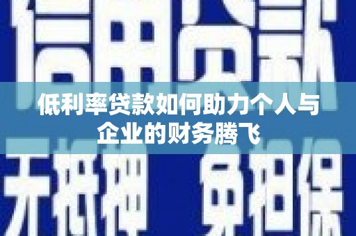 砚山低利率贷款如何助力个人与企业的财务腾飞