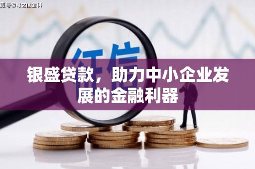 砚山银盛贷款，助力中小企业发展的金融利器