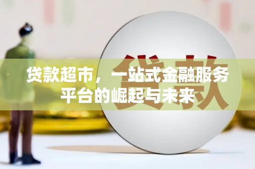 砚山贷款超市，一站式金融服务平台的崛起与未来