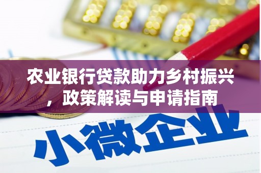 砚山农业银行贷款助力乡村振兴，政策解读与申请指南