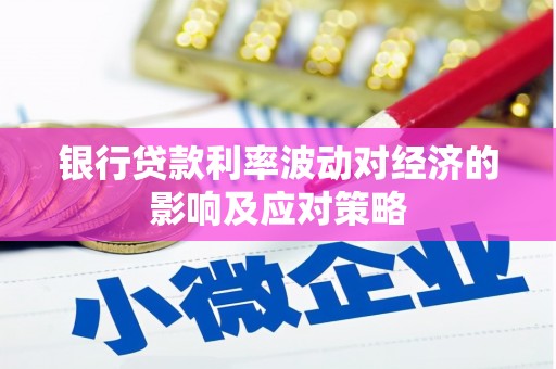砚山银行贷款利率波动对经济的影响及应对策略