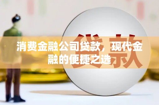 砚山消费金融公司贷款，现代金融的便捷之选