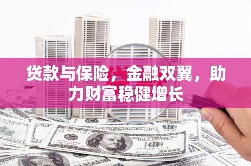 砚山贷款与保险，金融双翼，助力财富稳健增长